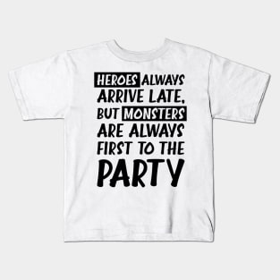 Heroes always arrive late, but monsters are always first to the party Kids T-Shirt